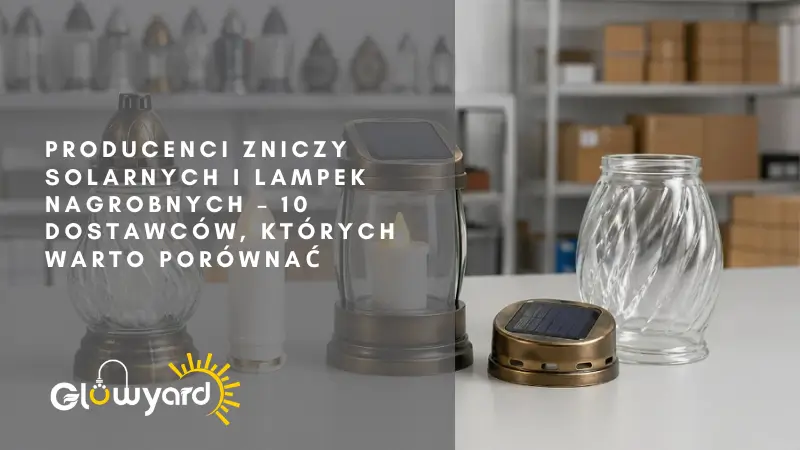 Compararea producătorilor de candele solare, inserturi LED și felinare funerare pentru achiziții B2B